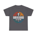 God Is Good All The Time T-Shirt — Christian Faith Tee