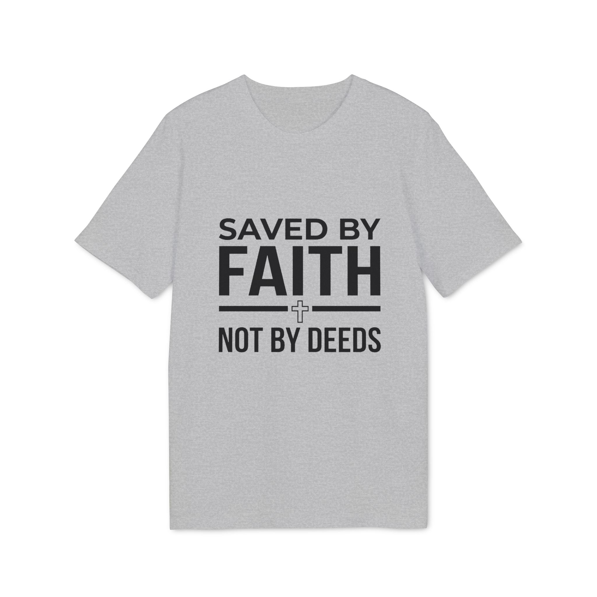 Saved by Faith T-Shirt — Christian Religious Tee, “Saved by Faith Not by Deeds”